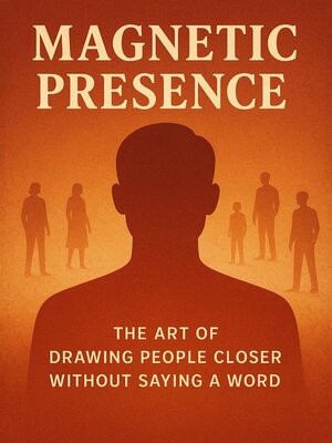 cover image of Magnetic Presence--The Art of Drawing People Closer Without Saying a Word